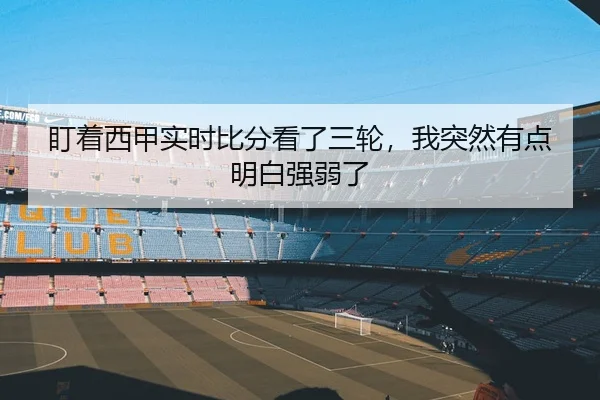 盯着西甲实时比分看了三轮，我突然有点明白强弱了