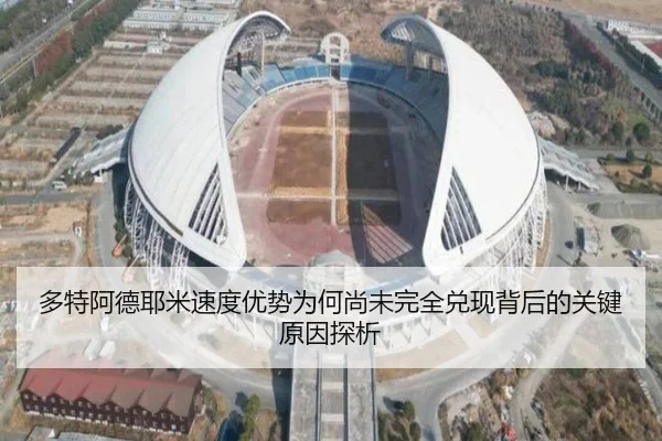 多特阿德耶米速度优势为何尚未完全兑现背后的关键原因探析