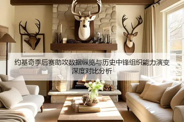 约基奇季后赛助攻数据纵览与历史中锋组织能力演变深度对比分析