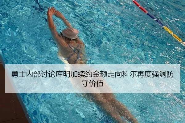 勇士内部讨论库明加续约金额走向科尔再度强调防守价值